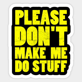 please don't make me do stuff Sticker